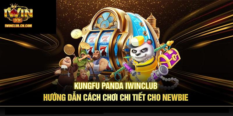Chi tiết cách thức chơi Kungfu Panda đơn giản nhất tại IWIN Chi tiết cách thức chơi Kungfu Panda đơn giản nhất tại IWIN