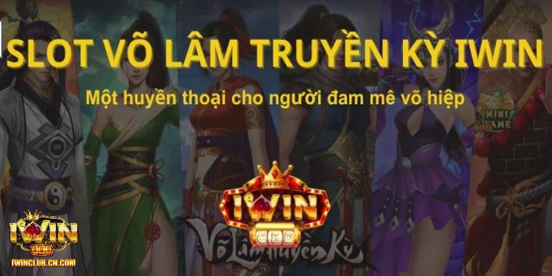 Võ Lâm Truyền Kỳ - Săn Hũ IWIN Từ Tựa Game Đình Đám Một Thời 2 Giới thiệu về tựa game võ lâm truyền kỳ IWIN